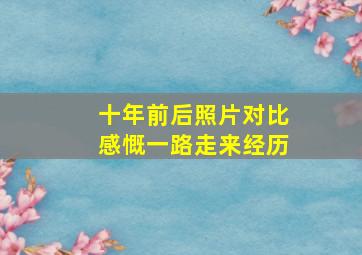 十年前后照片对比感慨一路走来经历