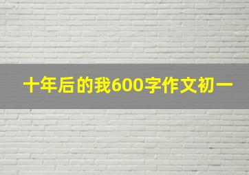 十年后的我600字作文初一