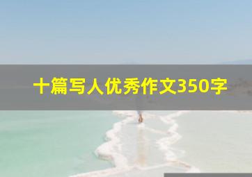 十篇写人优秀作文350字