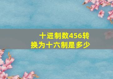 十进制数456转换为十六制是多少