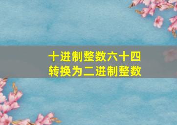 十进制整数六十四转换为二进制整数