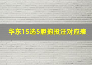 华东15选5胆拖投注对应表