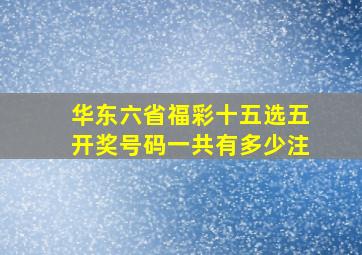 华东六省福彩十五选五开奖号码一共有多少注