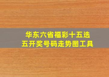 华东六省福彩十五选五开奖号码走势图工具