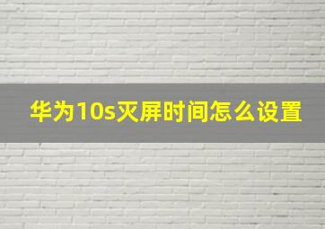 华为10s灭屏时间怎么设置