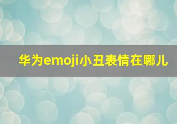 华为emoji小丑表情在哪儿