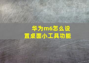 华为m6怎么设置桌面小工具功能