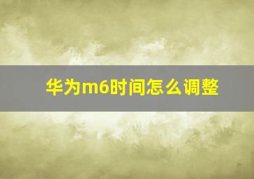 华为m6时间怎么调整