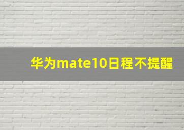 华为mate10日程不提醒