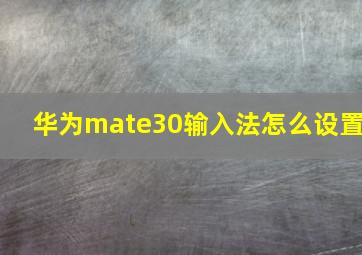 华为mate30输入法怎么设置