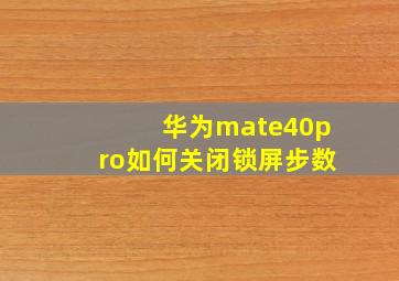 华为mate40pro如何关闭锁屏步数