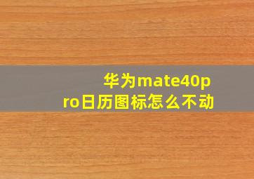 华为mate40pro日历图标怎么不动