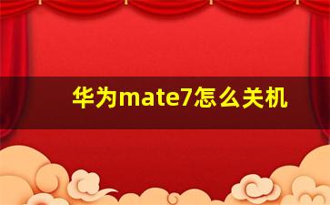 华为mate7怎么关机