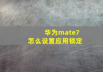 华为mate7怎么设置应用锁定