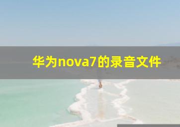 华为nova7的录音文件