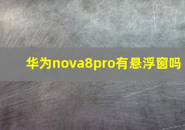 华为nova8pro有悬浮窗吗