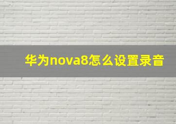 华为nova8怎么设置录音