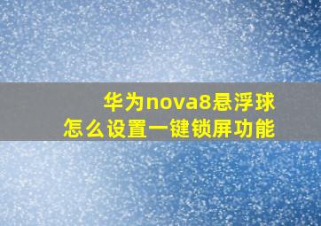 华为nova8悬浮球怎么设置一键锁屏功能