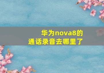 华为nova8的通话录音去哪里了