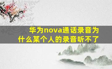 华为nova通话录音为什么某个人的录音听不了