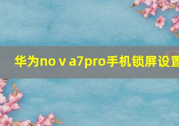 华为noⅴa7pro手机锁屏设置