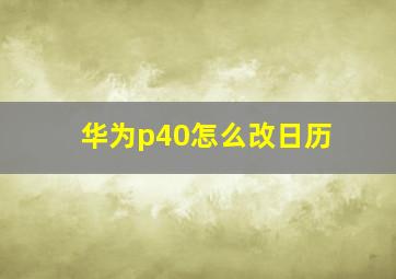 华为p40怎么改日历