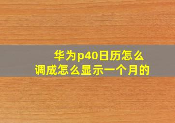 华为p40日历怎么调成怎么显示一个月的