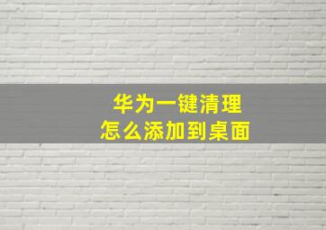 华为一键清理怎么添加到桌面