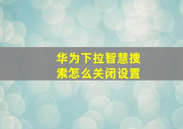 华为下拉智慧搜索怎么关闭设置