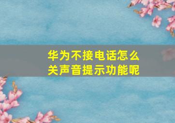 华为不接电话怎么关声音提示功能呢