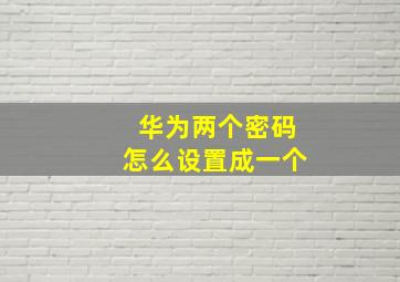 华为两个密码怎么设置成一个