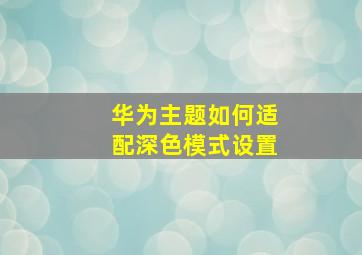 华为主题如何适配深色模式设置