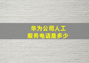 华为公司人工服务电话是多少