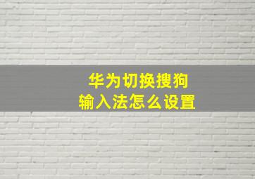 华为切换搜狗输入法怎么设置