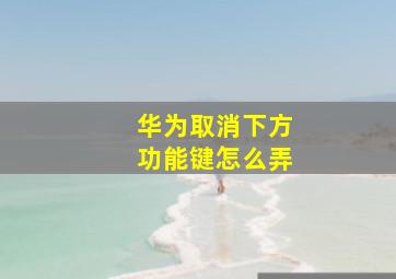 华为取消下方功能键怎么弄