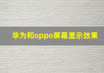 华为和oppo屏幕显示效果