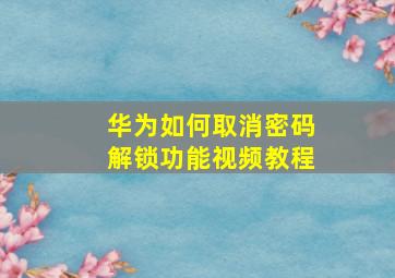 华为如何取消密码解锁功能视频教程