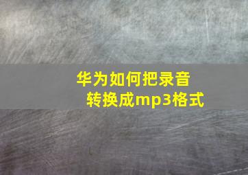 华为如何把录音转换成mp3格式