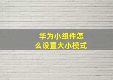 华为小组件怎么设置大小模式