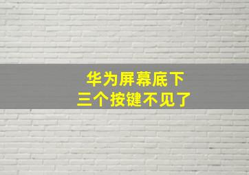 华为屏幕底下三个按键不见了