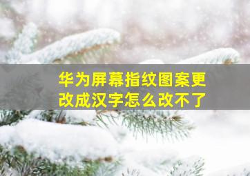 华为屏幕指纹图案更改成汉字怎么改不了