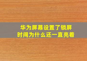 华为屏幕设置了锁屏时间为什么还一直亮着