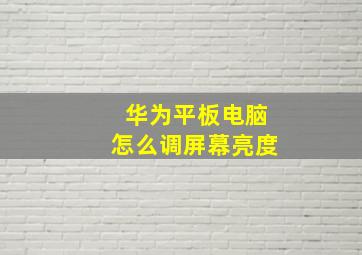 华为平板电脑怎么调屏幕亮度