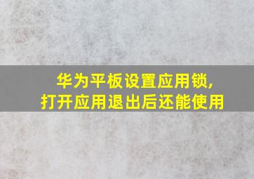 华为平板设置应用锁,打开应用退出后还能使用