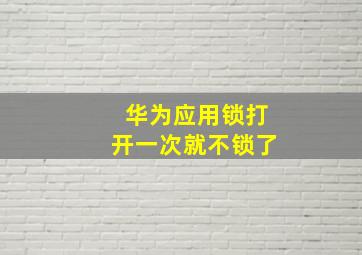 华为应用锁打开一次就不锁了