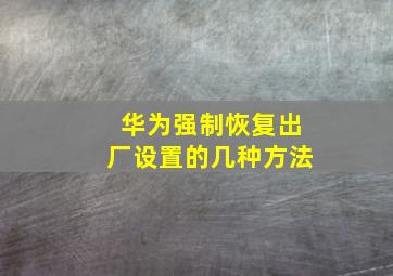 华为强制恢复出厂设置的几种方法