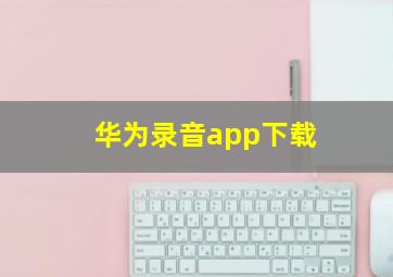 华为录音app下载