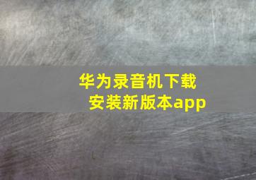 华为录音机下载安装新版本app