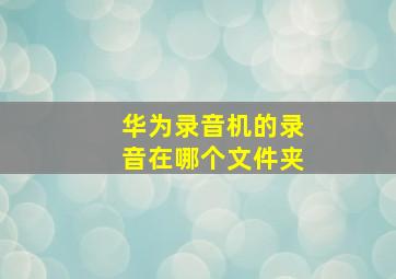 华为录音机的录音在哪个文件夹