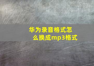 华为录音格式怎么换成mp3格式